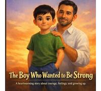 The Boy Who Wanted to Be Strong: A Heartwarming Story About Courage, Big Feelings, and Father-Son Bond