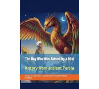 The Boy Who Was Raised by a Bird: A story from ancient Persia (STORIES TO HEAL - Illustrated Legends from Around the World)