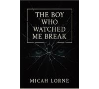 The Boy Who Watched Me Break: A Dark Slow Burn MM Romance About Obsession, Control, and the Fragile Art of Wanting