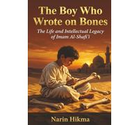 The Boy Who Wrote on Bones: The Life and Intellectual Legacy of Imam Al-Shafi'i