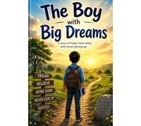 The Boy with Big Dreams: A Simple Story About Hope, Hard Work, and Never Giving Up