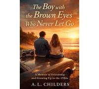 The Boy with the Brown Eyes Who Never Let Go: A Memoir of Friendship, Survival, and Growing Up in the 1980s