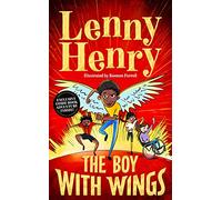 The Boy With Wings: The laugh-out-loud, extraordinary adventure from Lenny Henry (The Boy With Wings series, 1)