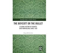 The Boycott or the Bullet: A Global History of Debates over Nonviolence since 1850 (Routledge Studies in Modern History)