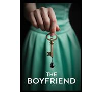 The Boyfriend: A Gripping Psychological Thriller of Deception, Obsession, and Deadly Romance