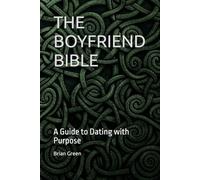 THE BOYFRIEND BIBLE: A Guide to Dating with Purpose