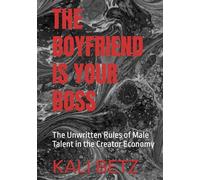 THE BOYFRIEND IS YOUR BOSS: The Unwritten Rules of Male Talent in the Creator Economy
