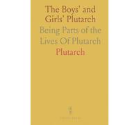 The Boys' and Girls' Plutarch: Being Parts of the "Lives" Of Plutarch