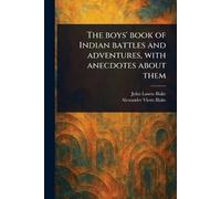The Boys' Book of Indian Battles and Adventures, With Anecdotes About Them