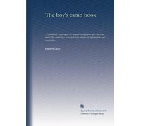 The boy's camp book: A guidebook based upon the annual encampment of a boy scout troop; the second of a series of handy volumes of information and inspiration