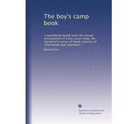 The boy's camp book: a guidebook based upon the annual encampment of a boy scout troop; the second of a series of handy volumes of information and inspiration