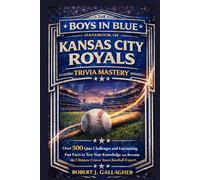 THE BOYS IN BLUE HANDBOOK OF KANSAS CITY ROYALS TRIVIA MASTERY: Over 500 Quiz Challenges and Fascinating Fun Facts to Test Your Knowledge and Become the Ultimate Crown Town Base