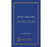 The boy's King Arthur: being Sir Thomas Malory's history of King Arthur and his knights of the Round Table