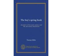 The boy's spring book: descriptive of the season, scenery, rural life, and country amusements
