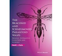 The Braconid and Ichneumonid Parasitoid Wasps: Biology, Systematics, Evolution and Ecology
