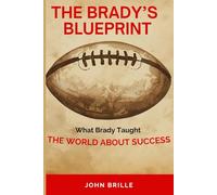 The Brady's Blueprint: What Brady Taught the World about Success