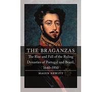 The Braganzas: The Rise and Fall of the Ruling Dynasties of Portugal and Brazil, 1640-1910