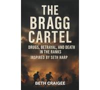 THE BRAGG CARTEL: Drugs, Betrayal, and Death in the Ranks Inspired by SETH HARP