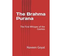 The Brahma Purana: The First Whisper of the Cosmos (The Living Wisdom of the 18 Mahapuranas: Timeless Stories for the Modern Soul)