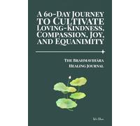 The Brahmavihāra Healing Journal: A 60-Day Journey to Cultivate Loving-Kindness, Compassion, Joy, and Equanimity