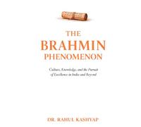 The Brahmin Phenomenon: Culture, Knowledge, and the Pursuit of Excellence in India and Beyond
