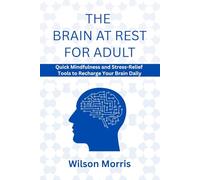 The Brain at Rest for Adult: Quick Mindfulness and Stress-Relief Tools to Recharge Your Brain Daily (Self help guide)