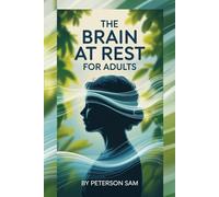 THE BRAIN AT REST FOR ADULTS: The Art and Science of Restoring Your Cranium for Brain Longevity, Emotional Balance, and Clarity