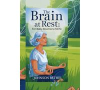 THE BRAIN AT REST: FOR BABY BOOMERS (55-75): Harness the power of your mind for a healthier, happier you."