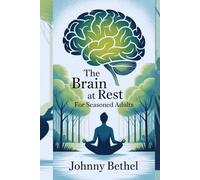 THE BRAIN AT REST: FOR SEASONED ADULTS: Achieve mental clarity and live life to its fullest."