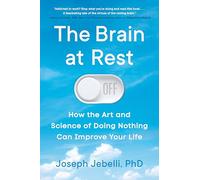 The Brain at Rest: How the Art and Science of Doing Nothing Can Improve Your Life