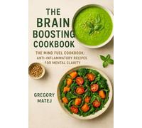 The Brain Boosting Cookbook: The Mind Fuel Cookbook: Anti-Inflammatory Recipes for Mental Clarity