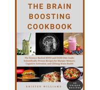 The Brain Boosting Cookbook: The Science-Backed MIND and DASH Diet Guide: Scientifically-Proven Recipes for Sharper Memory, Cognitive Activation, and Lifelong Brain Health