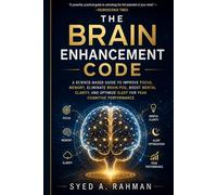 THE BRAIN ENHANCEMENT CODE: A Science-Based Guide to Improve Focus, Memory, Eliminate Brain Fog, Boost Mental Clarity, and Optimize Sleep for Peak Cognitive Performance