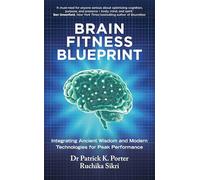 The Brain Fitness Blueprint: Integrating Ancient Wisdom and Modern Technologies for Peak Performance