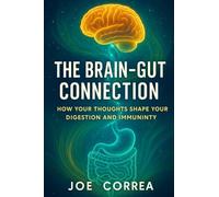 The Brain-Gut Connection: Rewiring the Mind-Body Link to Heal Inflammation, Boost Energy, and Restore Balance (The Healing Brain)