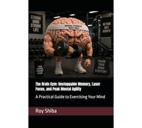 The Brain Gym: Unstoppable Memory, Laser Focus, and Peak Mental Agility: A Practical Guide to Exercising Your Mind (The World Wisdom Archive)