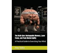 The Brain Gym: Unstoppable Memory, Laser Focus, and Peak Mental Agility: A Practical Guide to Exercising Your Mind (The World Wisdom Archive)