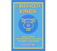 The Brain Health Workbook: Build a brain that supports everything you want to do and be