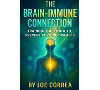The Brain-Immune Connection: Training Your Mind to Prevent Chronic Diseases (The Healing Brain)