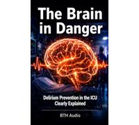 The Brain in Danger: Delirium Prevention in the ICU Clearly Explained