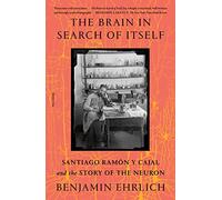 The Brain in Search of Itself: Santiago Ramón y Cajal and the Story of the Neuron