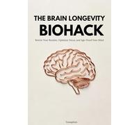 THE BRAIN LONGEVITY BIOHACK: Rewire Your Routine, Optimize Focus, and Age-Proof Your Mind (The Executive Biohack Series)