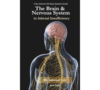 The Brain & Nervous System in Adrenal Insufficiency: Understanding Cognitive, Autonomic, and Neurologic Symptoms - and How to Talk About Them (My Adrenal Life: Body Systems & Adrenal Insufficiency)