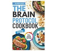 The Brain Protocol Cookbook: Recipes Inspired by Andrew D. Huberman to Boost Mood, Energy, and Body Health