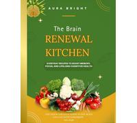THE BRAIN RENEWAL KITCHEN: Everyday Recipes to Boost Memory, Focus, and Lifelong Cognitive Health