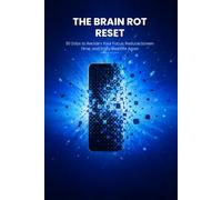 The Brain Rot Reset: 30 Days to Reclaim Your Focus, Reduce Screen Time, and Enjoy Real Life Again