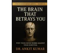 THE BRAIN THAT BETRAYS YOU: Why Your Mind Works Against Your Survival (The Naked Mind Series)