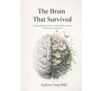 The Brain That Survived: Understanding Trauma, Mental Health, and the Neuroscience of Healing (The Healing Journey)