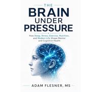The Brain Under Pressure: How Sleep, Stress, Exercise, Nutrition, and Modern Life Shape Mental and Cognitive Health