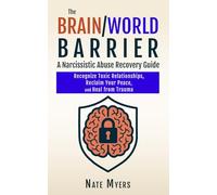 The Brain/World Barrier: A Narcissistic Abuse Recovery Guide: Recognize Toxic Relationships, Reclaim Your Peace, and Heal from Trauma